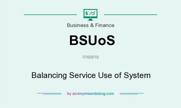 What does BSUoS mean? It stands for Balancing Service Use of System