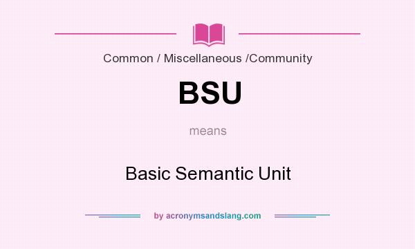 What does BSU mean? It stands for Basic Semantic Unit