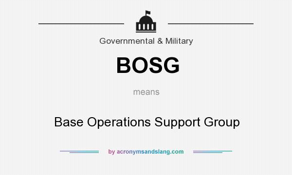 What does BOSG mean? It stands for Base Operations Support Group