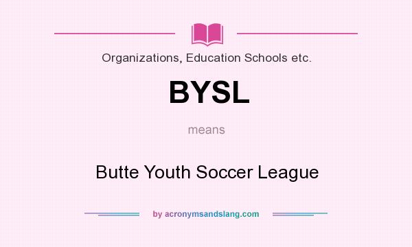 What does BYSL mean? It stands for Butte Youth Soccer League