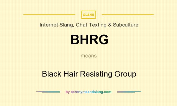 What does BHRG mean? It stands for Black Hair Resisting Group