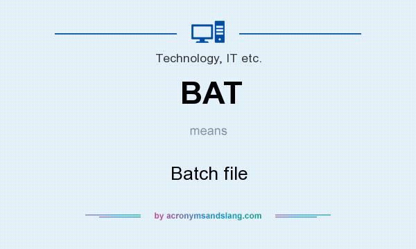 What does BAT mean? It stands for Batch file