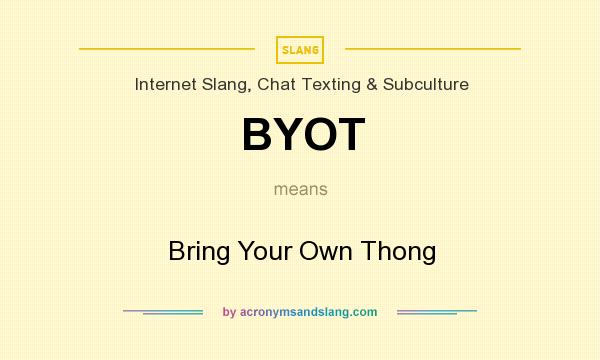 What does BYOT mean? It stands for Bring Your Own Thong