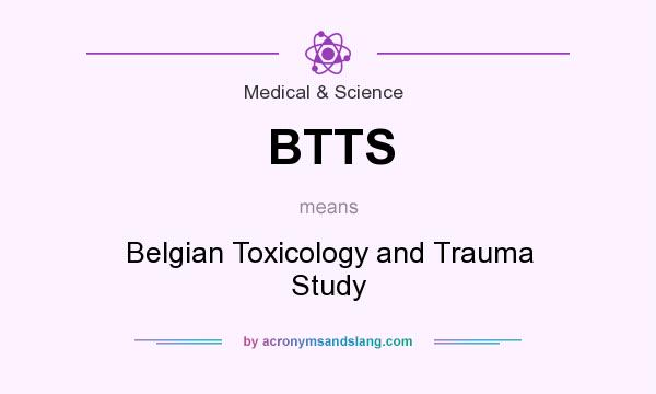 What does BTTS mean? It stands for Belgian Toxicology and Trauma Study