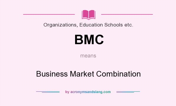 What does BMC mean? It stands for Business Market Combination