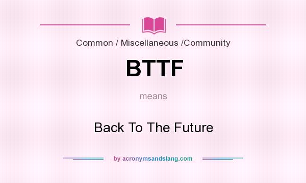 What does BTTF mean? It stands for Back To The Future
