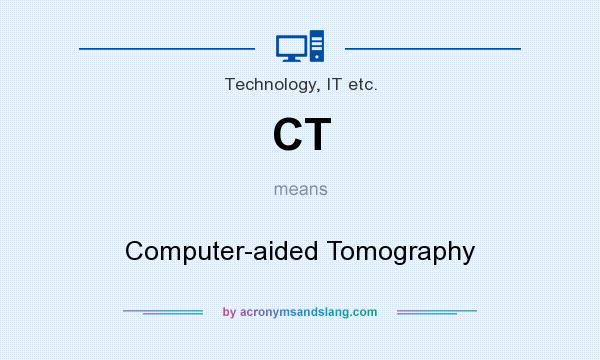 What does CT mean? It stands for Computer-aided Tomography