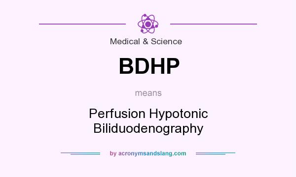 What does BDHP mean? It stands for Perfusion Hypotonic Biliduodenography