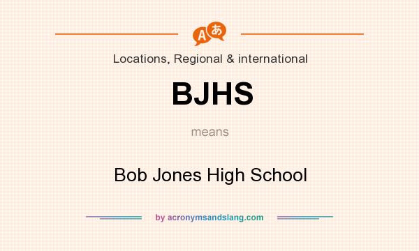 What does BJHS mean? It stands for Bob Jones High School