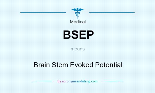 What does BSEP mean? It stands for Brain Stem Evoked Potential
