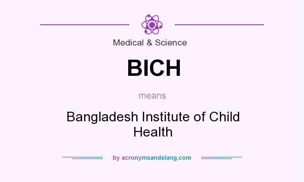 What does BICH mean? It stands for Bangladesh Institute of Child Health