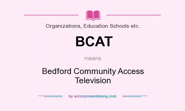 What does BCAT mean? It stands for Bedford Community Access Television