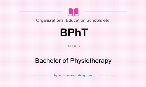 What does BPhT mean? It stands for Bachelor of Physiotherapy