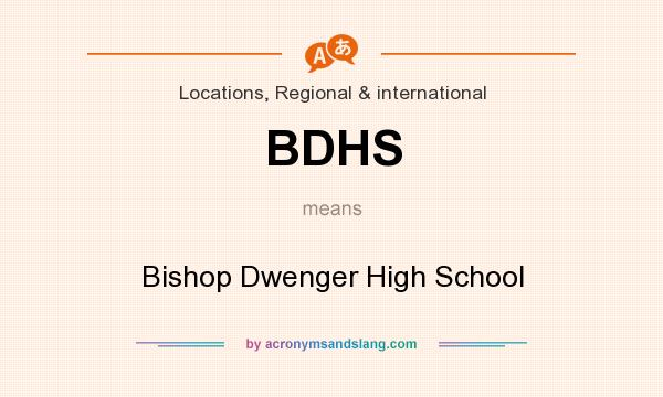 What does BDHS mean? It stands for Bishop Dwenger High School