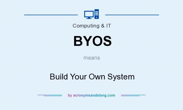 What does BYOS mean? It stands for Build Your Own System