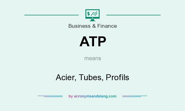 What does ATP mean? It stands for Acier, Tubes, Profils