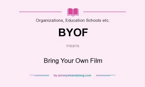 What does BYOF mean? It stands for Bring Your Own Film