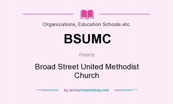 What does BSUMC mean? It stands for Broad Street United Methodist Church