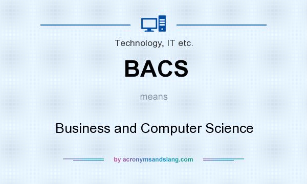 What does BACS mean? It stands for Business and Computer Science