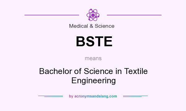 What does BSTE mean? It stands for Bachelor of Science in Textile Engineering