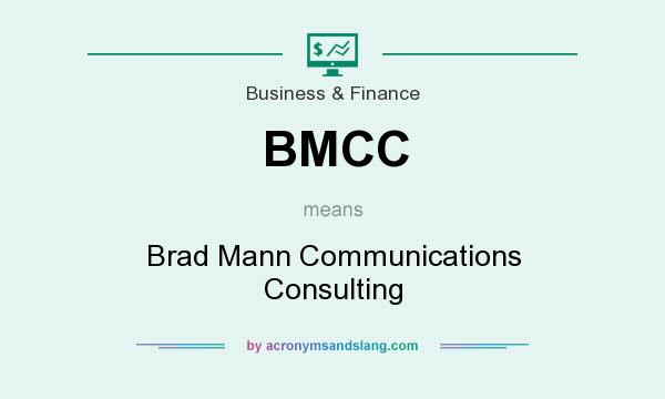 What does BMCC mean? It stands for Brad Mann Communications Consulting