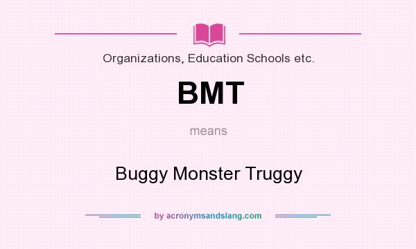 What does BMT mean? It stands for Buggy Monster Truggy