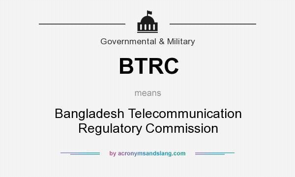 What does BTRC mean? It stands for Bangladesh Telecommunication Regulatory Commission