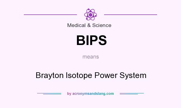What does BIPS mean? It stands for Brayton Isotope Power System