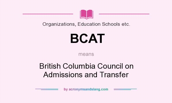 What does BCAT mean? It stands for British Columbia Council on Admissions and Transfer