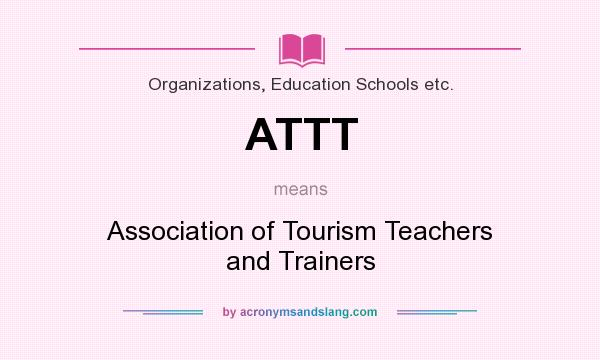 What does ATTT mean? It stands for Association of Tourism Teachers and Trainers