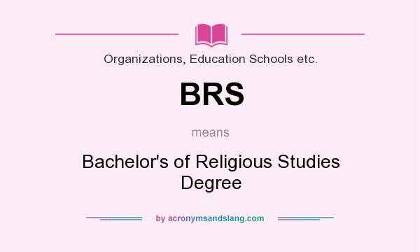 What does BRS mean? It stands for Bachelor`s of Religious Studies Degree