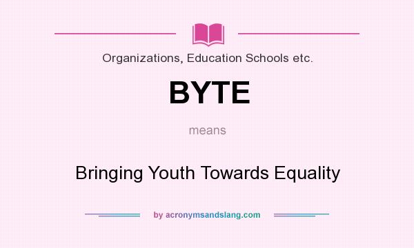 What does BYTE mean? It stands for Bringing Youth Towards Equality