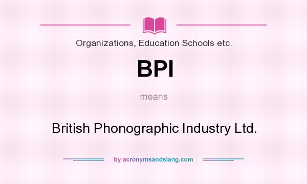 What does BPI mean? It stands for British Phonographic Industry Ltd.