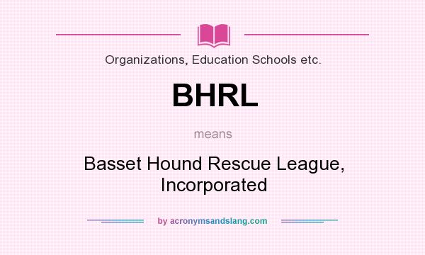 What does BHRL mean? It stands for Basset Hound Rescue League, Incorporated