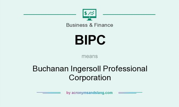 What does BIPC mean? It stands for Buchanan Ingersoll Professional Corporation