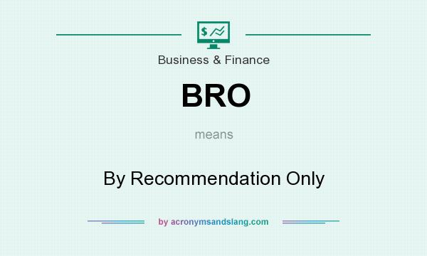 What does BRO mean? It stands for By Recommendation Only