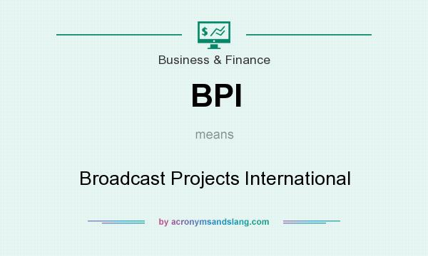 What does BPI mean? It stands for Broadcast Projects International