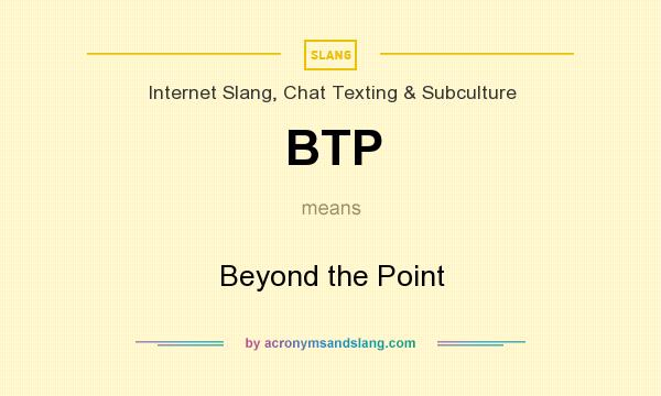 What does BTP mean? It stands for Beyond the Point