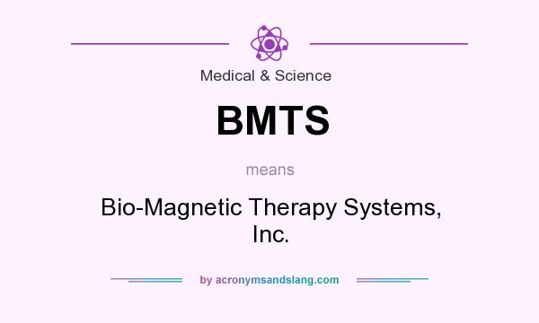 What does BMTS mean? It stands for Bio-Magnetic Therapy Systems, Inc.