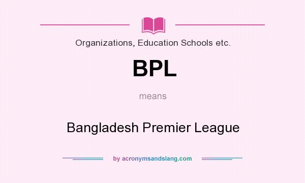 What does BPL mean? It stands for Bangladesh Premier League