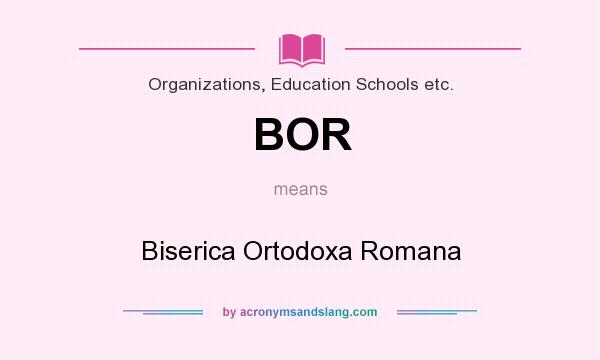 What does BOR mean? It stands for Biserica Ortodoxa Romana