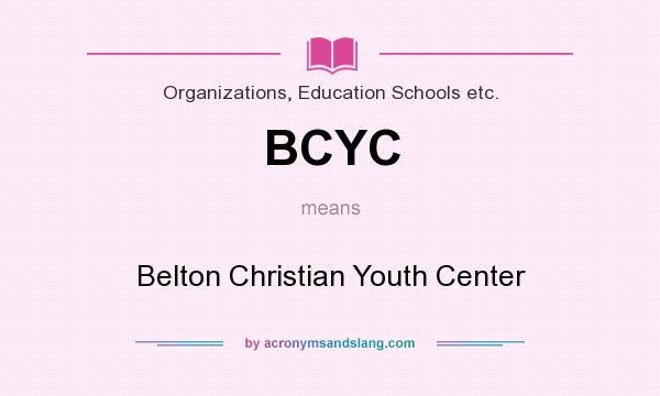 What does BCYC mean? It stands for Belton Christian Youth Center
