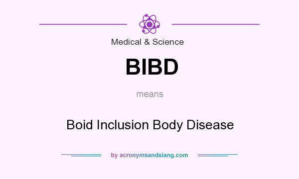 What does BIBD mean? It stands for Boid Inclusion Body Disease