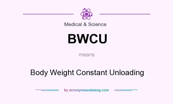 What does BWCU mean? It stands for Body Weight Constant Unloading