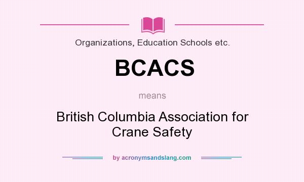 What does BCACS mean? It stands for British Columbia Association for Crane Safety