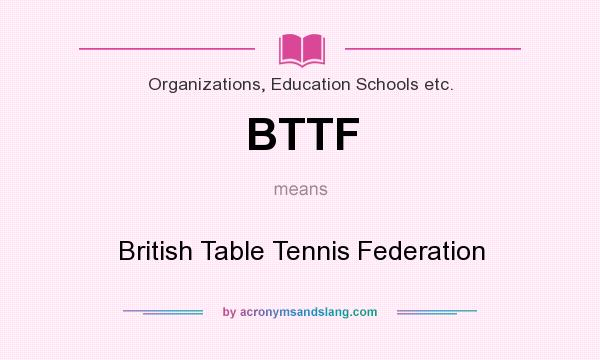 What does BTTF mean? It stands for British Table Tennis Federation