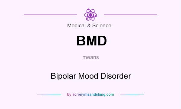 What does BMD mean? It stands for Bipolar Mood Disorder
