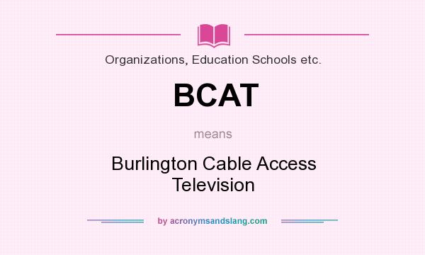 What does BCAT mean? It stands for Burlington Cable Access Television