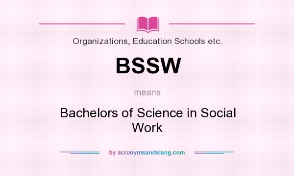 What does BSSW mean? It stands for Bachelors of Science in Social Work