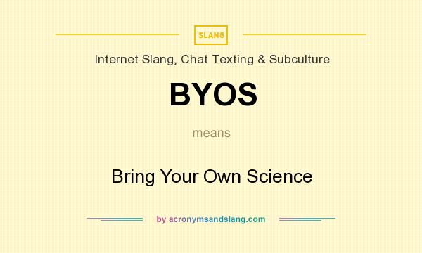 What does BYOS mean? It stands for Bring Your Own Science
